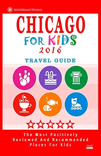 Chicago For Kids 2016: Places for Kids to Visit in Chicago (Kids Activities & Entertainment 2016)