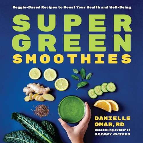 Super Green Smoothies: Veggie-Based Recipes to Boost Your Health and