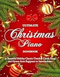 ULTIMATE CHRISTMAS PIANO SONGBOOK: 57 Beautiful Holiday Classics Timeless Carols Songs and Hymns from Beginners to Intermediates
