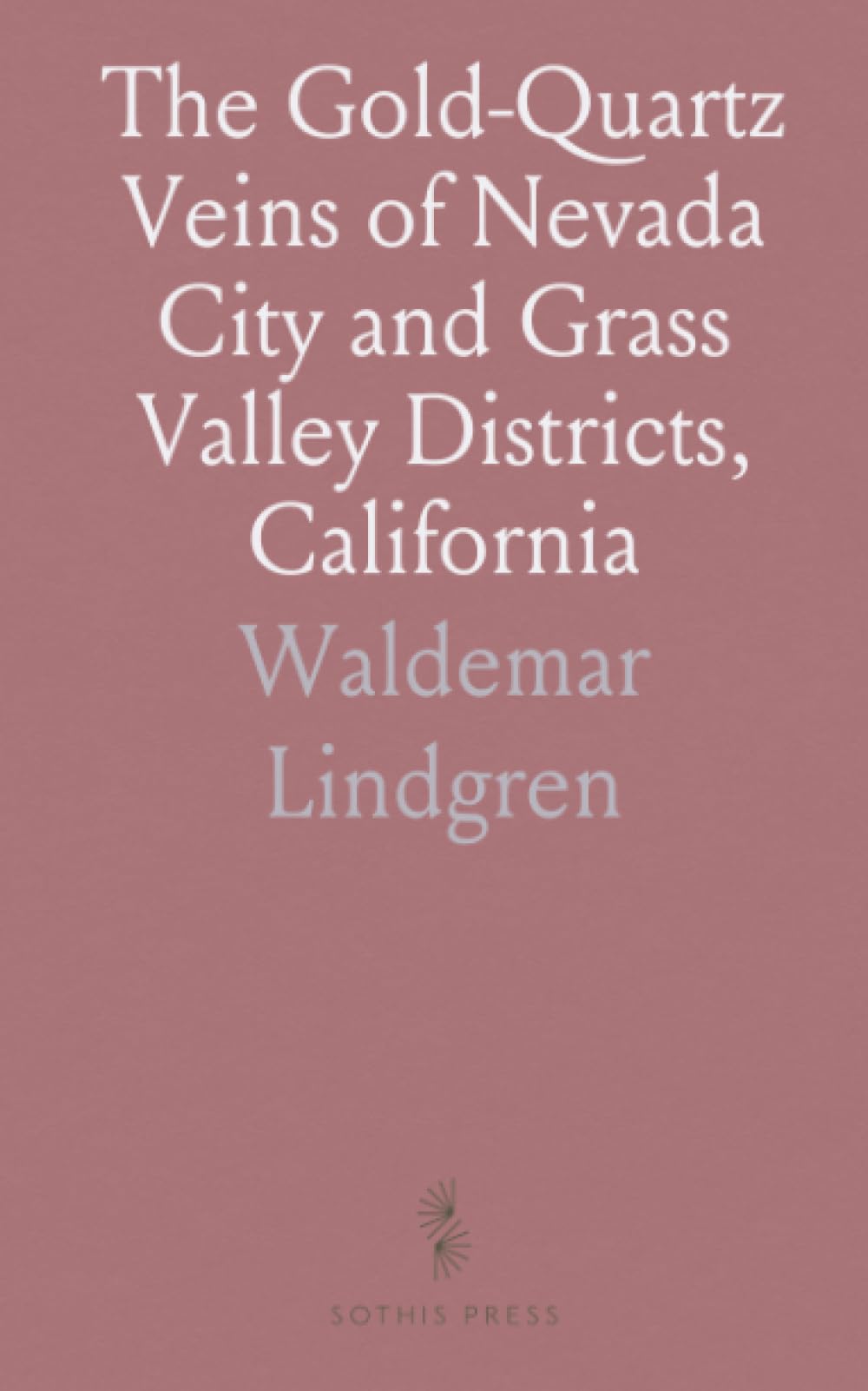 The Gold-Quartz Veins of Nevada City and Grass Valley Districts, California