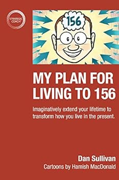 Paperback My Plan For Living To 156: Imaginatively extend your lifetime to transform how you live in the present. Book