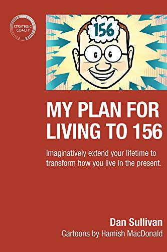 My Plan For Living To 156: Imaginatively extend your lifetime to transform how you live in the present.