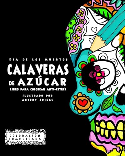 Dia de los Muertos - Calaveras de Azúca: Libro Para Colorear Anti-estrés (Coloración Complicada)