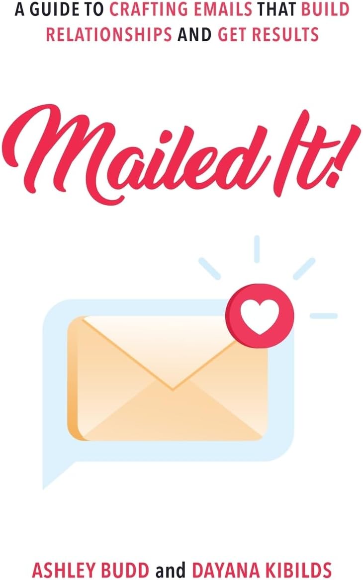 Mailed It!: A Guide to Crafting Emails That Build Relationships and Get Results