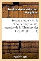 Seconde lettre à M . le chevalier Raynouard , membre de la Chambre des Députés, sur le projet de loi relatif à la liberté de la presse 201353101X Book Cover