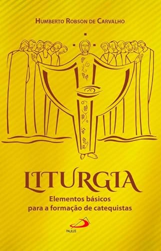 Liturgia: Elementos Básicos Para a Formação de Catequistas: Elementos Básicos Para a Formação de Catequistas