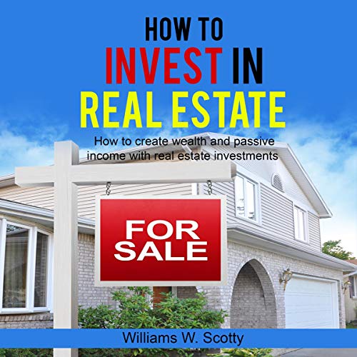 How to Invest in Real Estate How to Create Wealth and