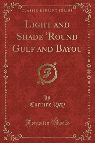Light and Shade 'round Gulf and Bayou (Classic Reprint)