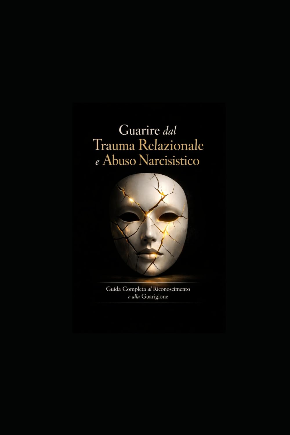Guarire dal Trauma Relazionale e Abuso Narcisistico: Guida Completa al Riconoscimento e alla Guarigione