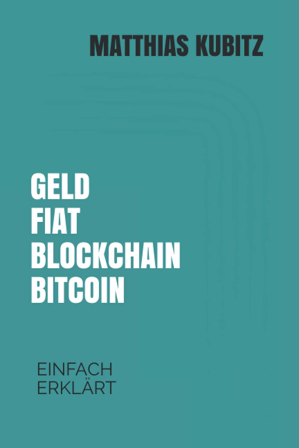 Einfach erklärt: Geld, Fiat, Blockchain, Bitcoin: Shortbook : Kubitz,  Matthias: Amazon.de: Bücher