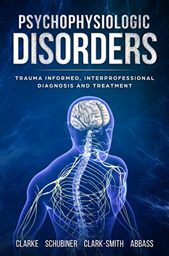 Psychophysiologic Disorders: Trauma Informed, Interprofessional Diagnosis and Treatment Psychophysiologic Disorders: Trauma Informed, Interprofessional Diagnosis and Treatment