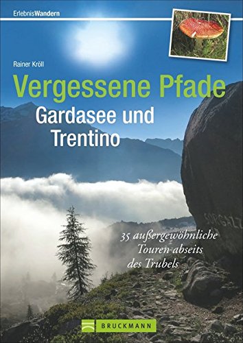 Wanderführer Gardasee: 33 außergewöhnliche Touren abseits des Trubels führen auf vergessenen Pfa Wanderführer Gardasee: 33 außergewöhnliche Touren abseits des Trubels führen auf vergessenen Pfa