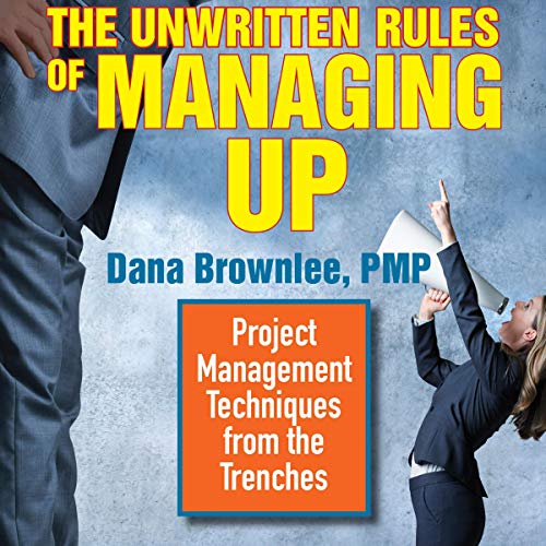 The Unwritten Rules of Managing Up Project Management Techniques from