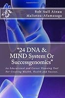 “24 DNA & MIND System Or Successgenomics”: An Educational and Career Planning Tool For Wealth, Health, and Sucess Creation Based On Your DNA 1456420216 Book Cover