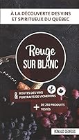 ROUGE SUR BLANC. A LA DECOUVERTE DES VINS ET SPIRITUEUX DU QUEBEC 2896577106 Book Cover