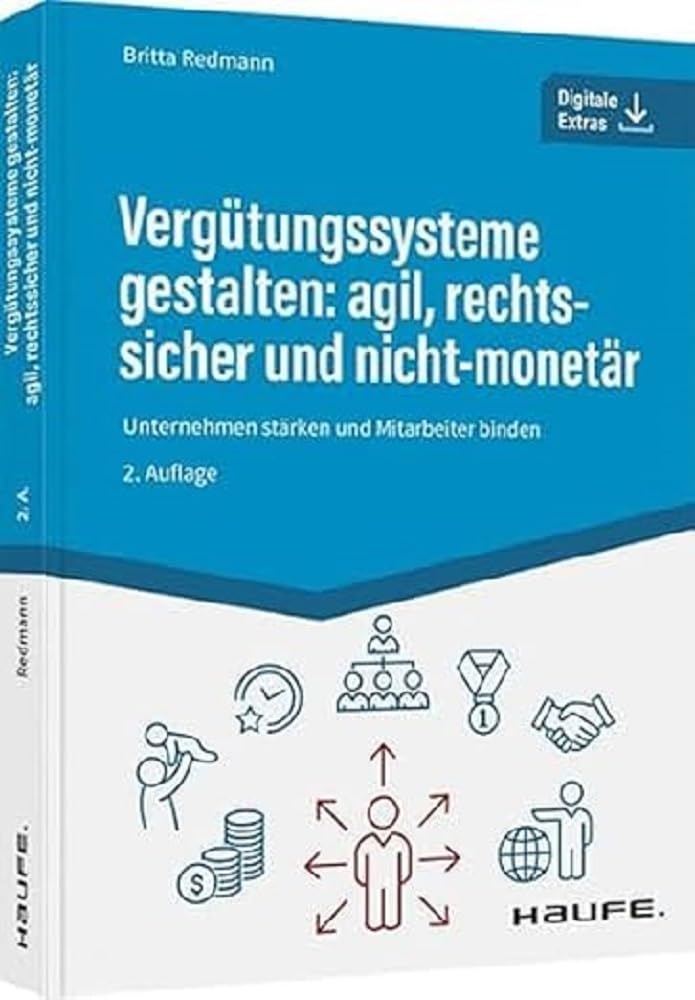 Vergütungssysteme gestalten: agil, rechtssicher und nicht-monetär: Unternehmen stärken und Mitarbeiter binden (Haufe Fachbuch)