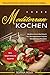 MEDITERRAN KOCHEN: Mediterranes Kochbuch für die Mittelmeer Küche - Mediterrane Rezepte - Incl. Vegetarische Rezepte - Ernährung gesund und schnell