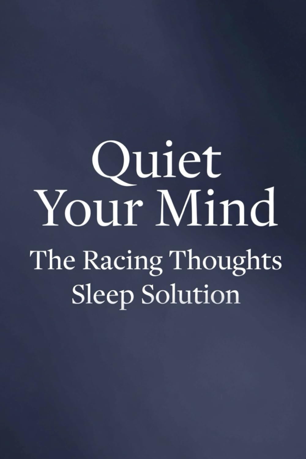 Stop Overthinking at Bedtime: Practical Techniques to Silence Your Racing Mind: A Practical Guide to Quieting Racing Thoughts, Ending Bedtime Anxiety, and Finally Getting the Sleep You Deserve
