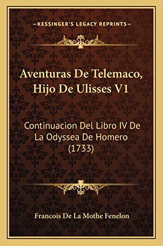 Aventuras De Telemaco, Hijo De Ulisses V1: Continuacion Del Libro IV De La Odyssea De Homero (1733) (Spanish Edition)