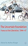 The Uncertain Foundation: France at the Liberation 1944-47