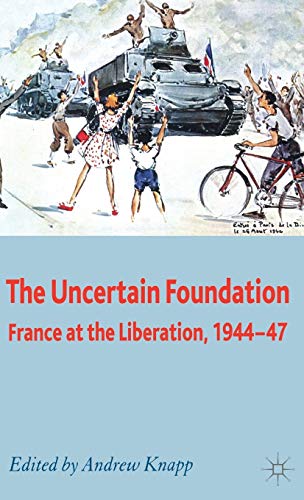 The Uncertain Foundation: France at the Liberation 1944-47