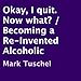 Okay, I Quit. Now What?: Becoming a Re-Invented Alcoholic