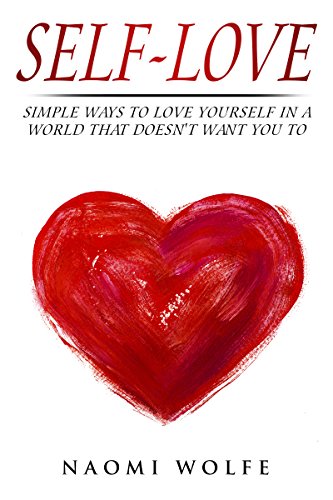 Self Love Simple Ways To Love Yourself In A World That Doesn T Want You To Self Love Self Esteem Self Development Self Mastery Self Confidence Happiness English Edition Ebook Wolfe Naomi Amazon Es Tienda Kindle