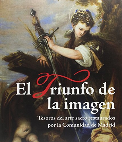 Portada de El Triunfo de la Imagen: Tesoros del Arte Sacro Restaurados por la Com
