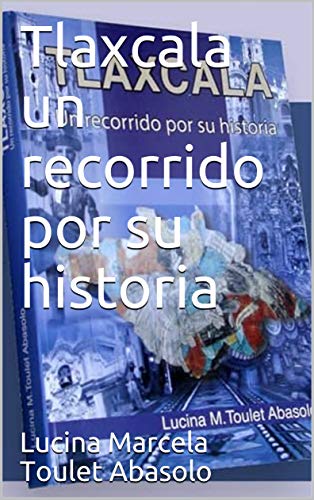 Tlaxcala un recorrido por su historia (Spanish Edition)