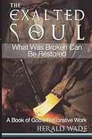 The Exalted Soul: A Book of God's Restorative Work 1535363673 Book Cover