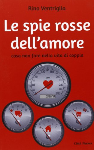 Le spie rosse dell'amore. Cosa non fare nella vita di coppia Le spie rosse dell'amore. Cosa non fare nella vita di coppia