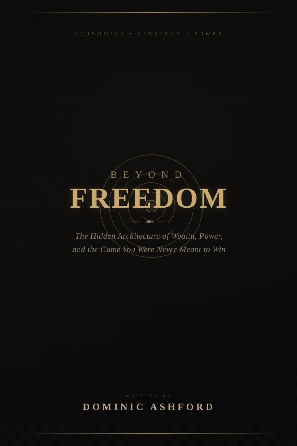 Beyond Freedom: The Hidden Architecture of Wealth, Power, and the Game You Were Never Meant to Win