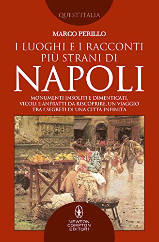 I luoghi e i racconti più strani di Napoli. Monumenti insoliti e dimenticati, vicoli e anfratti da riscoprire, un viaggio tra i segreti di una città infinit