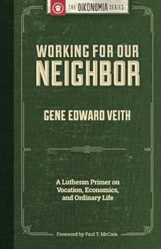 Paperback Working for Our Neighbor: A Lutheran Primer on Vocation, Economics, and Ordinary Life Book