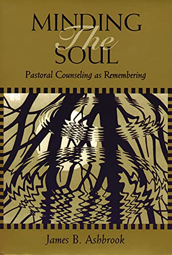 Minding the Soul: Pastoral Counseling as Remembering (Theology and the Sciences)