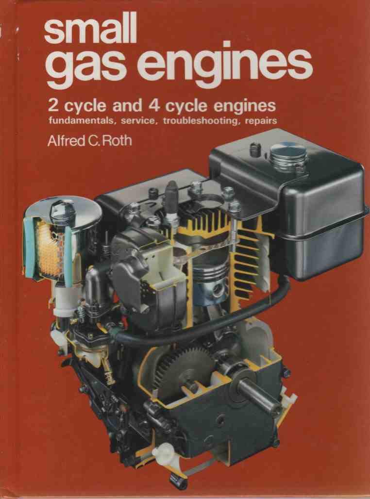 Small Gas Engines: 2 Cycle and 4 Cycle Engines, Fundamentals, Service, Troubleshooting, Repairs