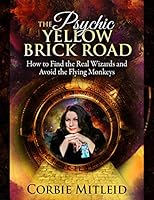 THE PSYCHIC YELLOW BRICK ROAD: How to Find the Real Wizards and Avoid the Flying Monkeys 1614684235 Book Cover