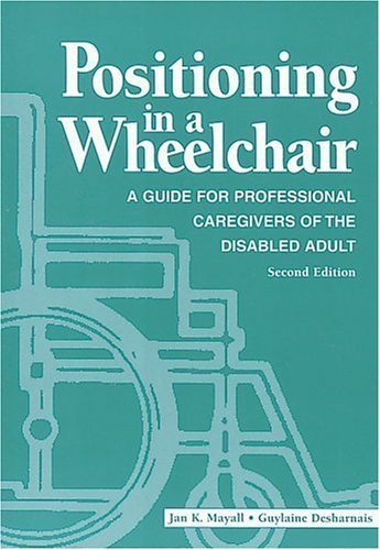 Positioning in a Wheelchair: A Guide for Professional Caregivers of the Disabled Adult      2nd Edition