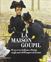La Maison Goupil. Il successo italiano a Parigi negli anni dell'Impressionismo 8836625371 Book Cover