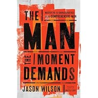 The Man the Moment Demands: Master the 10 Characteristics of the Comprehensive Man