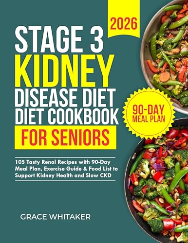 Stage 3 Kidney Disease Diet Cookbook for Seniors: 105 Tasty Renal Recipes with 90-Day Meal Plan, Exercise Guide & Food List to Support Kidney Health and Slow CKD
