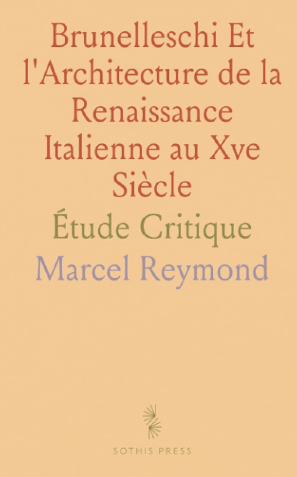Brunelleschi Et l'Architecture de la Renaissance Italienne au Xve Siècle: Étude Critique