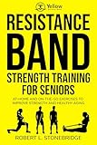 YELLOW WORKOUT BOOK: RESISTANCE BAND STRENGTH TRAINING FOR SENIORS: AT-HOME AND ON-THE-GO EXERCISES TO IMPROVE STRENGTH AND HEALTHY AGING