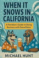 When it Snows in California: A Floridian’s Guide to Doing Business with Snowflakes (The Snowflake Chronicles) B0F67GHLZ7 Book Cover