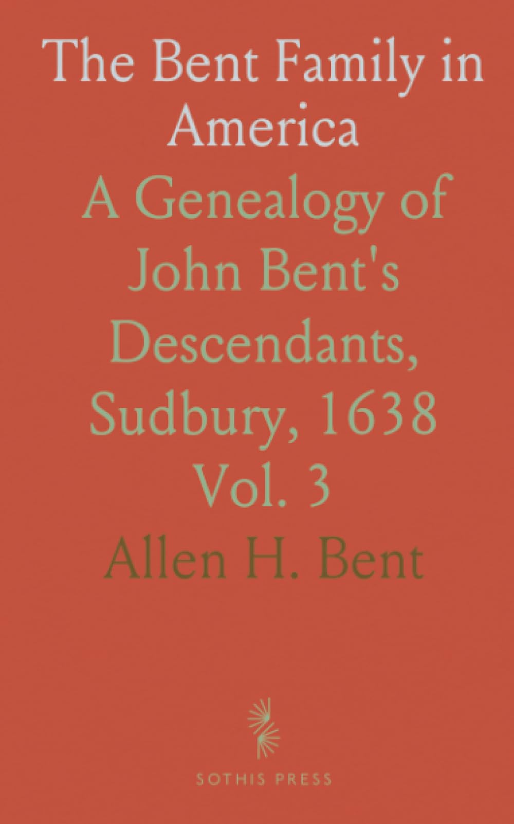 The Bent Family in America: A Genealogy of John Bent's Descendants, Sudbury, 1638
