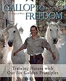 Gallop to Freedom: Training Horses with Our Six Golden Principles