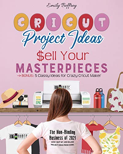 Cricut Project Ideas | Sell Your Masterpieces : The Non-Binding Business of 2021. How I Quit My Job Selling Project Ideas From Home. BONUS: 5 Classy Ideas for Crazy Cricut Maker -The DIY-NAMIC Series