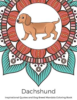 Dachshund Inspirational Quotes and Dog Breed Mandala Coloring Book: Great Gift for Pet Owners and Lovers of Dogs. Color in Black and White Pattern Designs with a Mix of Doggy Drawings and Fun Sayings.