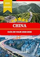 CHINA GUÍA DE VIAJE 2025-2026: De dinastías a rascacielos: tu guía de viaje ideal para la cultura, la historia y la aventura chinas (Spanish Edition) B0F5SM82LN Book Cover
