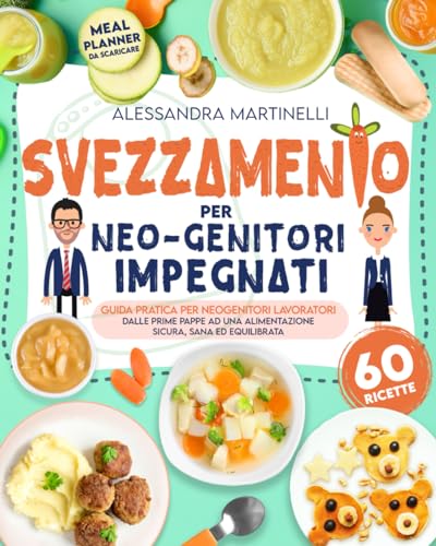 Svezzamento per Neo-Genitori Impegnati: Guida Pratica per Neogenitori Lavoratori | Dalle Prime Pappe ad una Alimentazione Sicura, Sana ed Equilibrat